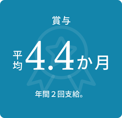 4. 賞与。賞与は平均4.4ヶ月分が年間2回支給されます。